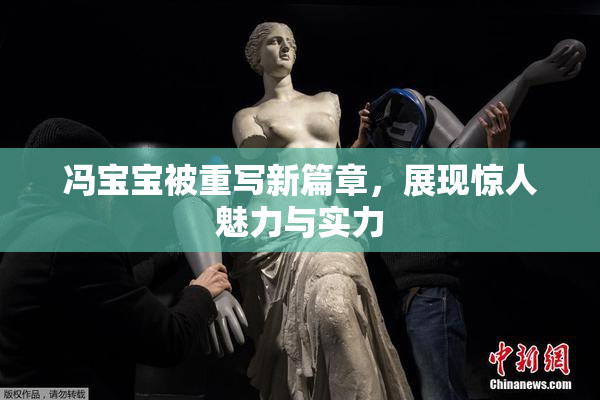 冯宝宝被重写新篇章，展现惊人魅力与实力