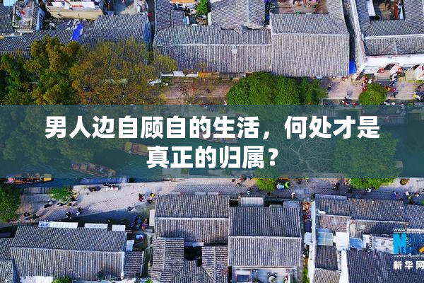 男人边自顾自的生活，何处才是真正的归属？