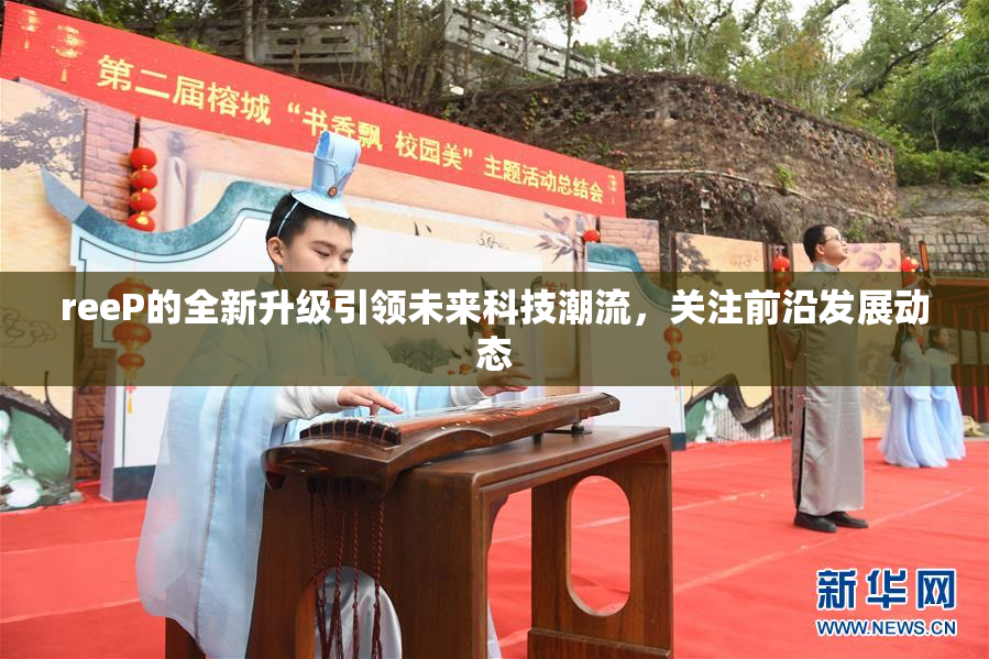 reeP的全新升级引领未来科技潮流，关注前沿发展动态