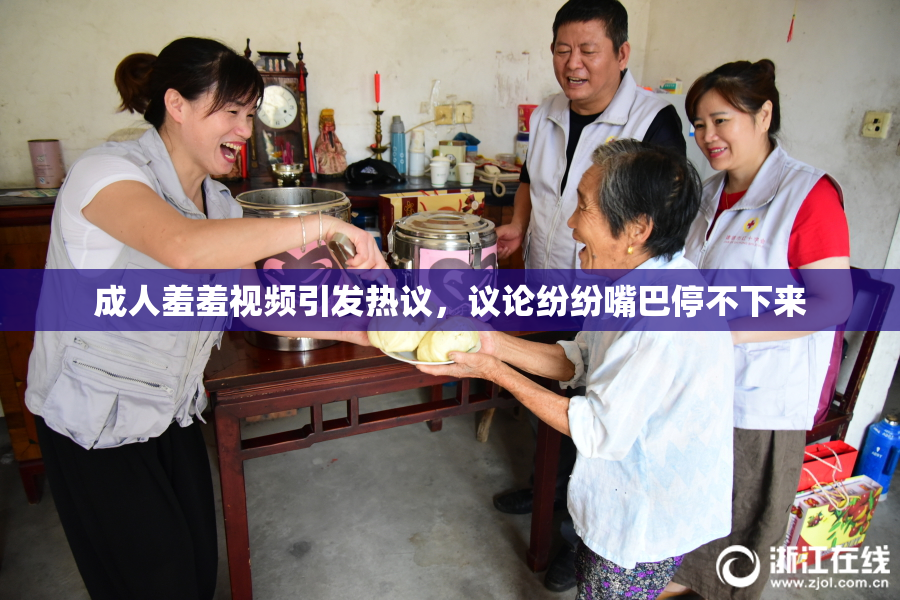 成人羞羞视频引发热议，议论纷纷嘴巴停不下来