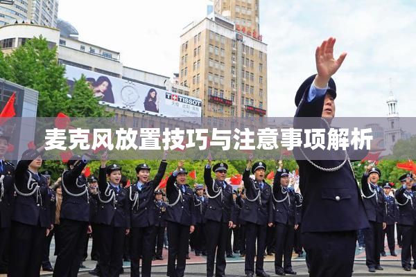 麦克风放置技巧与注意事项解析