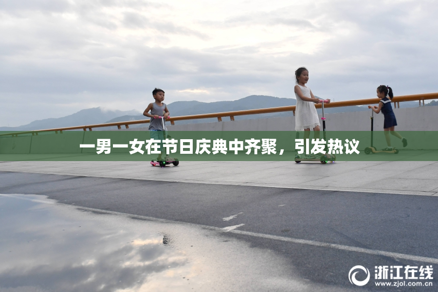 一男一女在节日庆典中齐聚，引发热议