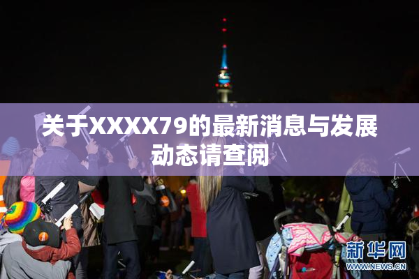 关于XXXX79的最新消息与发展动态请查阅