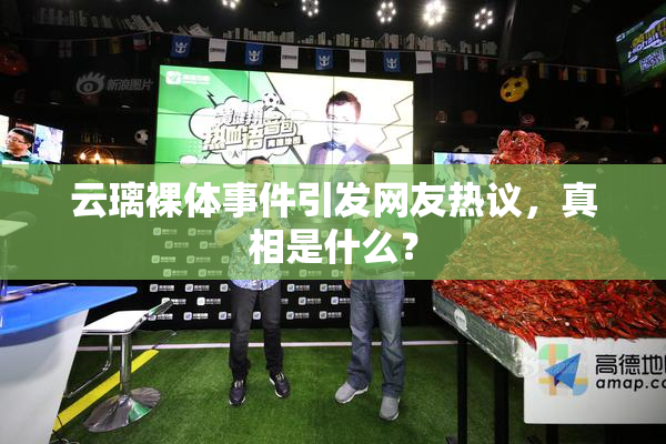 云璃裸体事件引发网友热议，真相是什么？