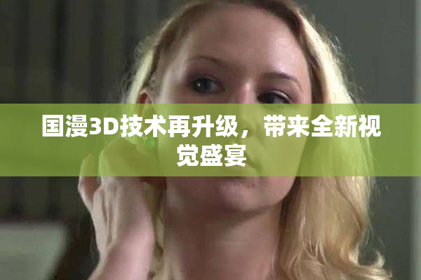国漫3D技术再升级，带来全新视觉盛宴