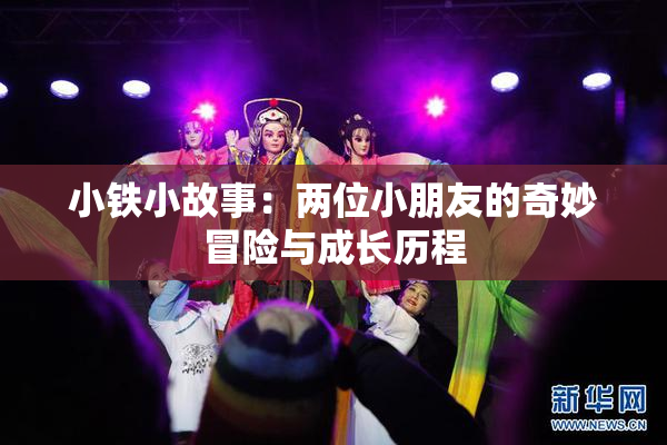 小铁小故事：两位小朋友的奇妙冒险与成长历程