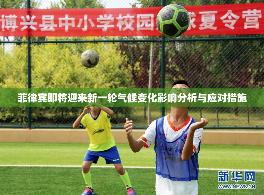 菲律宾即将迎来新一轮气候变化影响分析与应对措施