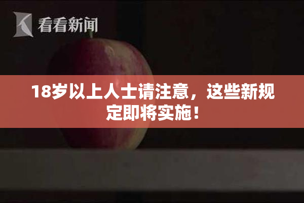 18岁以上人士请注意，这些新规定即将实施！