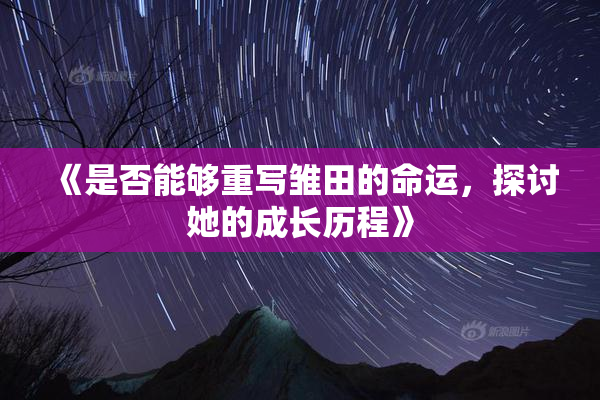 《是否能够重写雏田的命运，探讨她的成长历程》