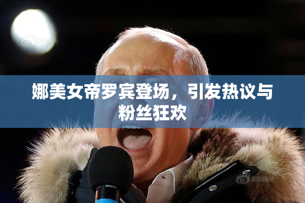 娜美女帝罗宾登场，引发热议与粉丝狂欢