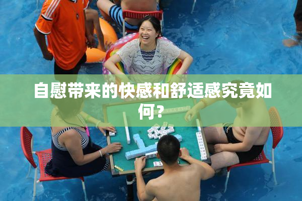 自慰带来的快感和舒适感究竟如何？