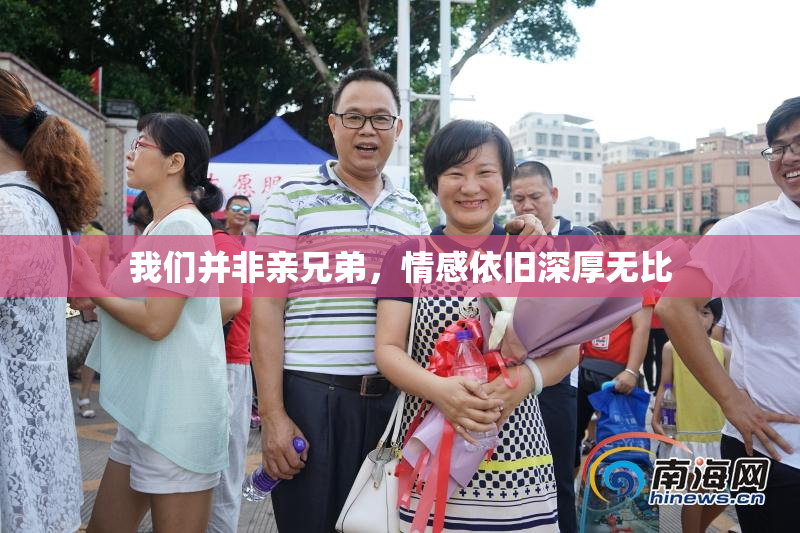 我们并非亲兄弟，情感依旧深厚无比