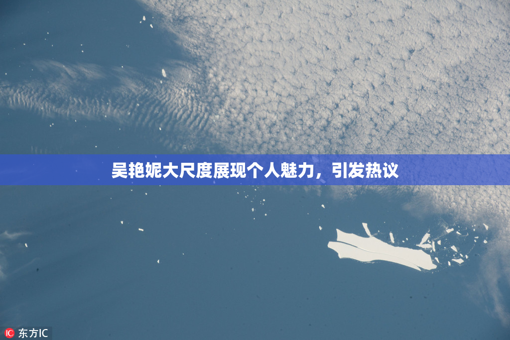 吴艳妮大尺度展现个人魅力，引发热议
