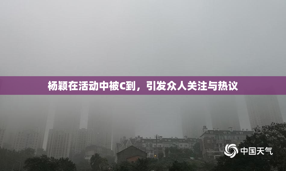 杨颖在活动中被C到，引发众人关注与热议