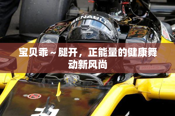 宝贝乖～腿开，正能量的健康舞动新风尚