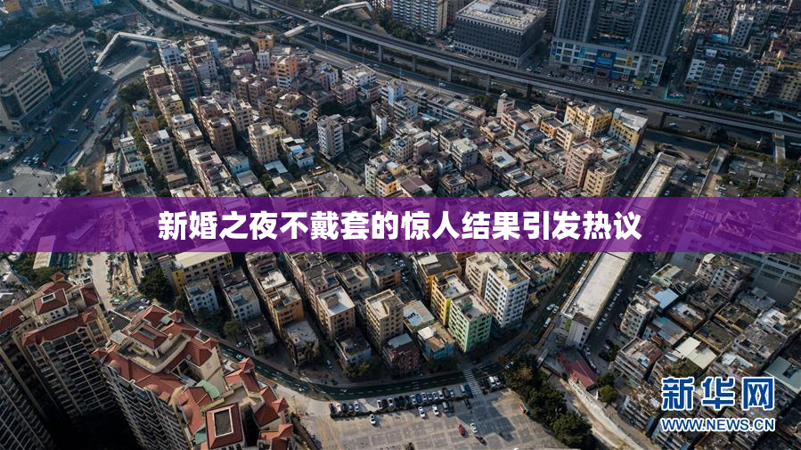 新婚之夜不戴套的惊人结果引发热议