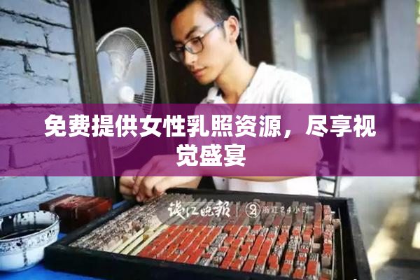 免费提供女性乳照资源，尽享视觉盛宴