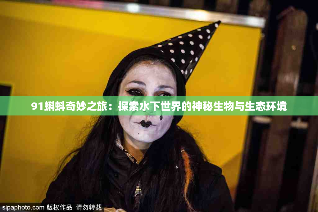 91蝌蚪奇妙之旅：探索水下世界的神秘生物与生态环境