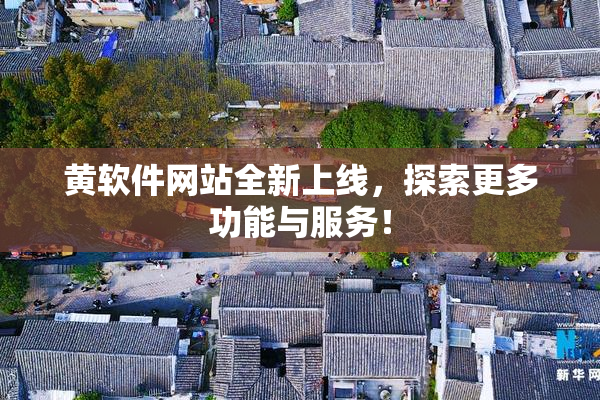黄软件网站全新上线，探索更多功能与服务！