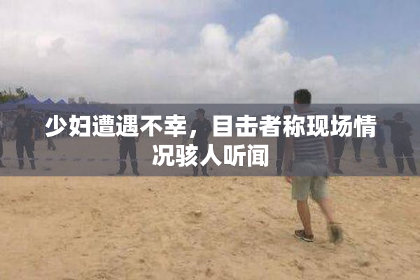 少妇遭遇不幸，目击者称现场情况骇人听闻