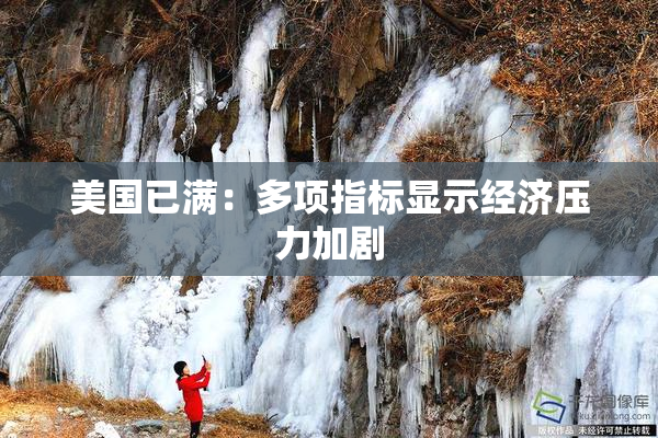 美国已满：多项指标显示经济压力加剧