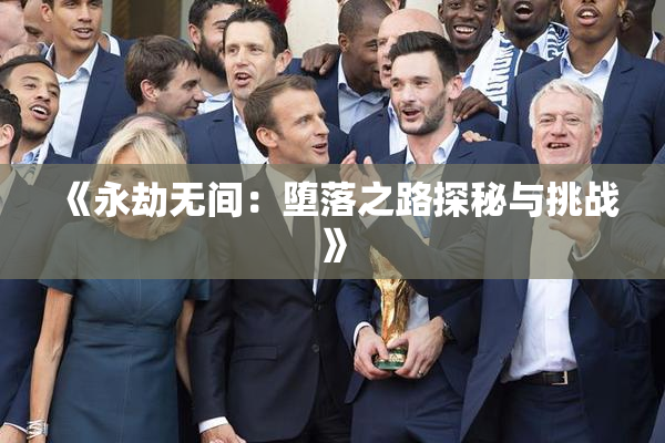 《永劫无间：堕落之路探秘与挑战》