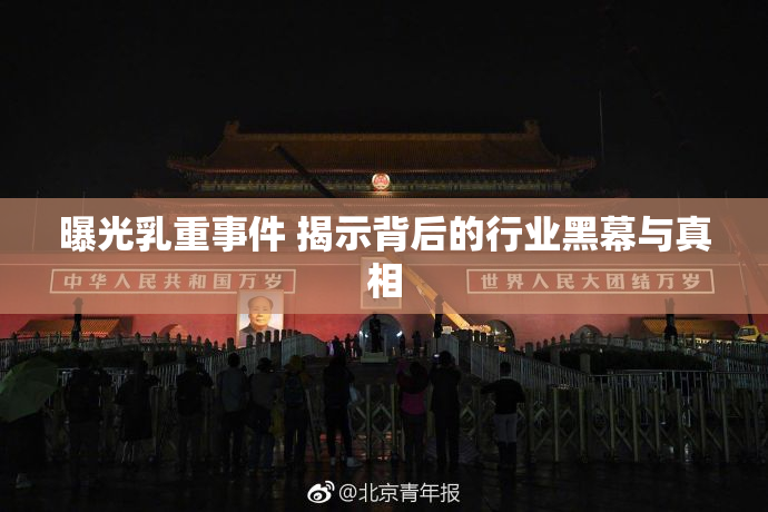曝光乳重事件 揭示背后的行业黑幕与真相