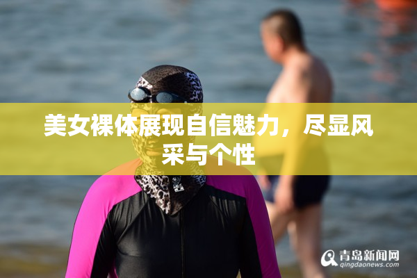 美女裸体展现自信魅力，尽显风采与个性