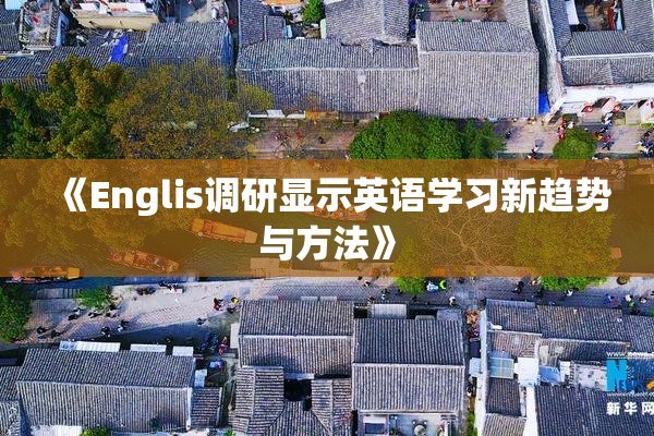 《Englis调研显示英语学习新趋势与方法》