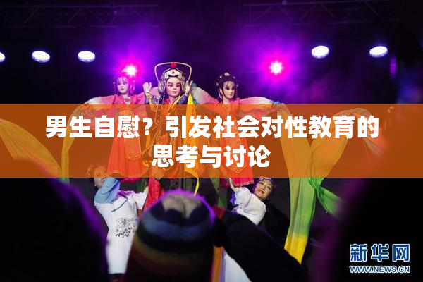 男生自慰？引发社会对性教育的思考与讨论