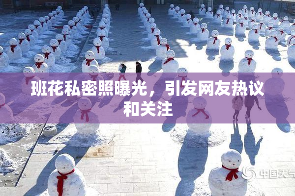 班花私密照曝光，引发网友热议和关注