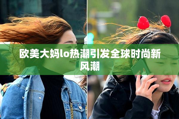 欧美大妈lo热潮引发全球时尚新风潮