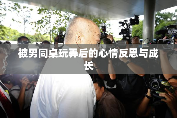 被男同桌玩弄后的心情反思与成长