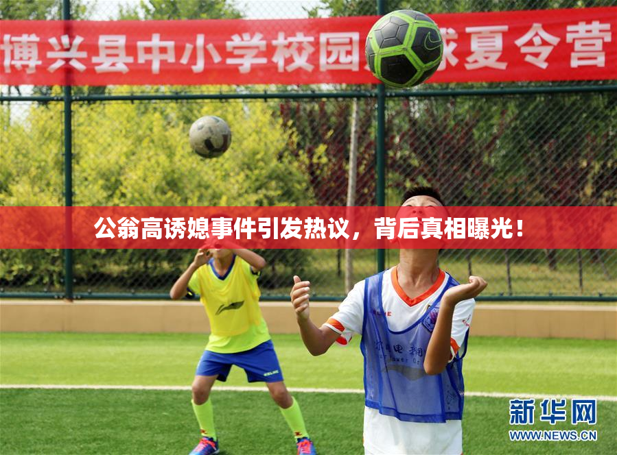 公翁高诱媳事件引发热议，背后真相曝光！