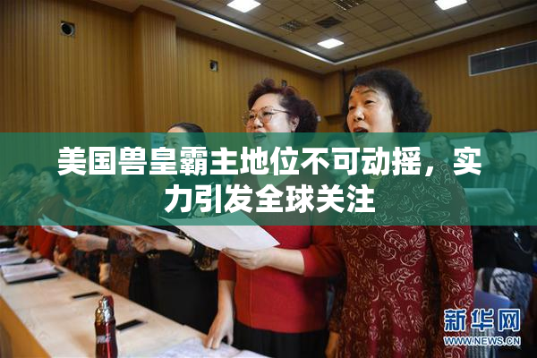 美国兽皇霸主地位不可动摇，实力引发全球关注