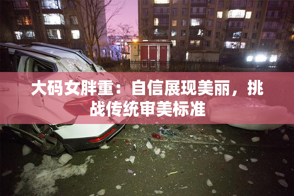 大码女胖重：自信展现美丽，挑战传统审美标准