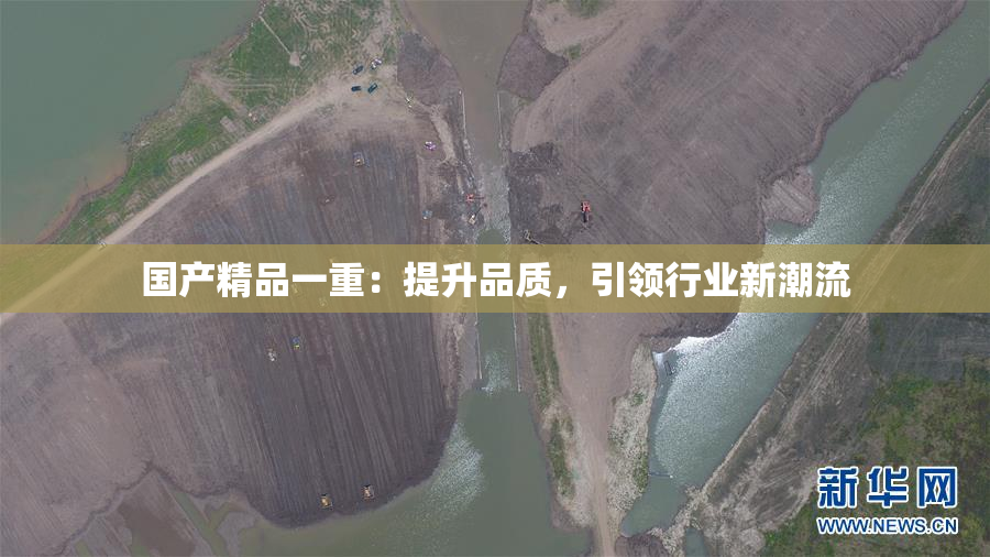 国产精品一重：提升品质，引领行业新潮流
