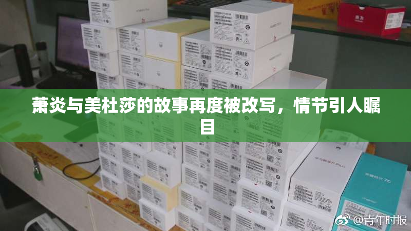 萧炎与美杜莎的故事再度被改写，情节引人瞩目
