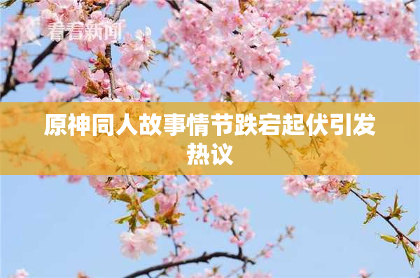 原神同人故事情节跌宕起伏引发热议
