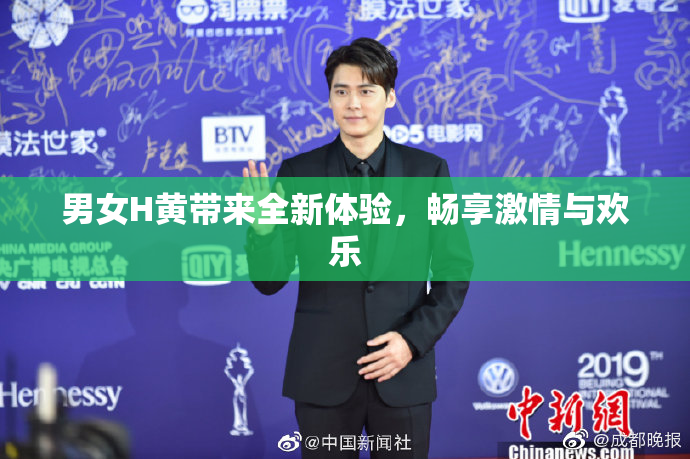 男女H黄带来全新体验，畅享激情与欢乐