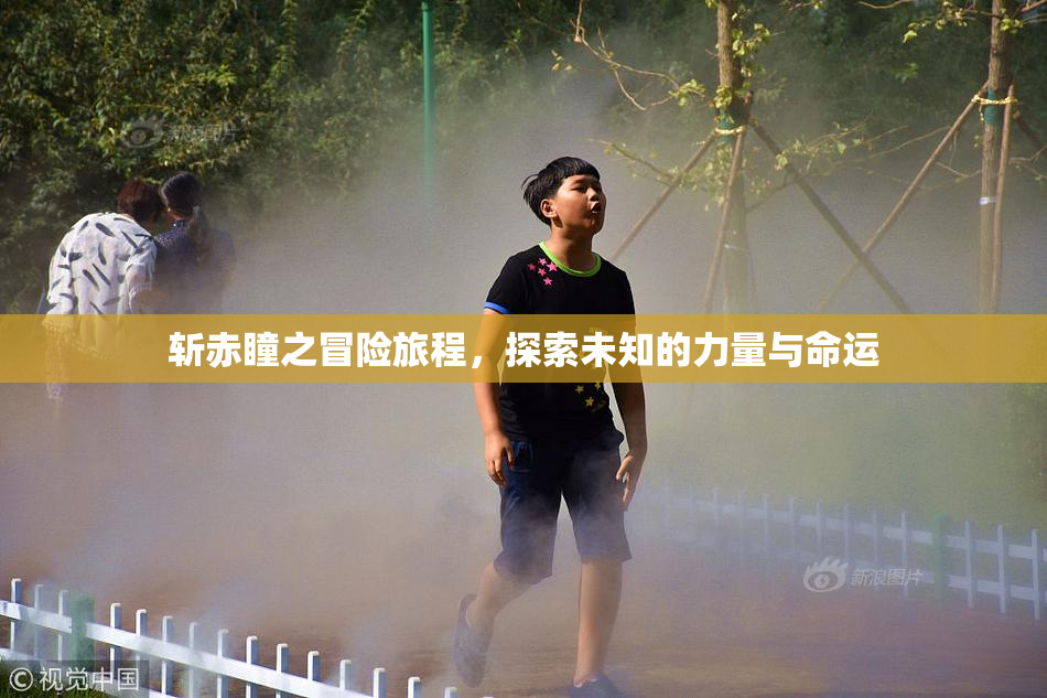 斩赤瞳之冒险旅程，探索未知的力量与命运