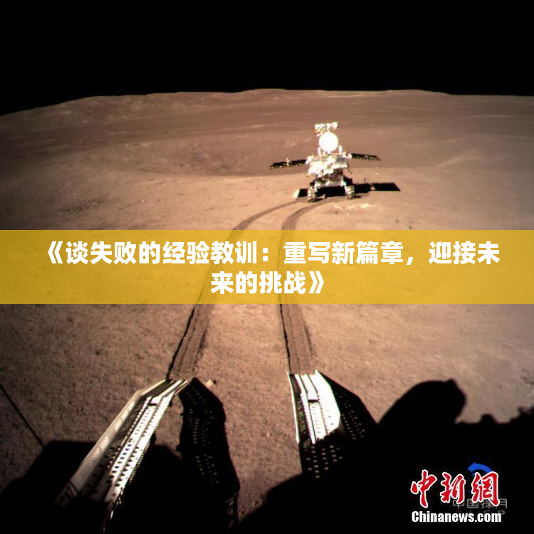 《谈失败的经验教训：重写新篇章，迎接未来的挑战》