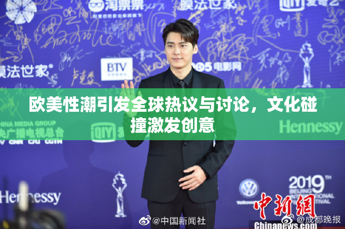 欧美性潮引发全球热议与讨论，文化碰撞激发创意