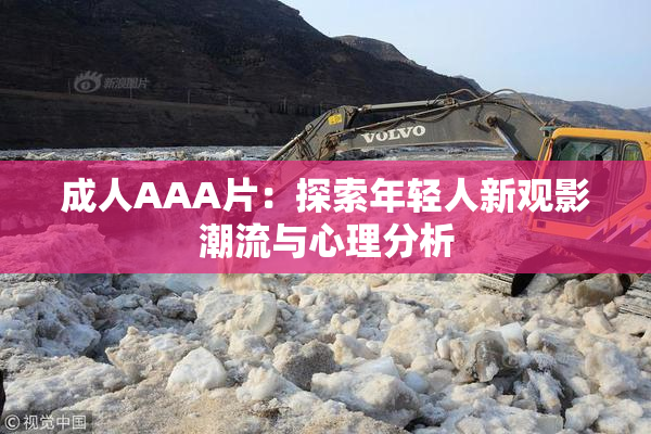 成人AAA片：探索年轻人新观影潮流与心理分析