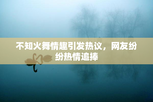 不知火舞情趣引发热议，网友纷纷热情追捧