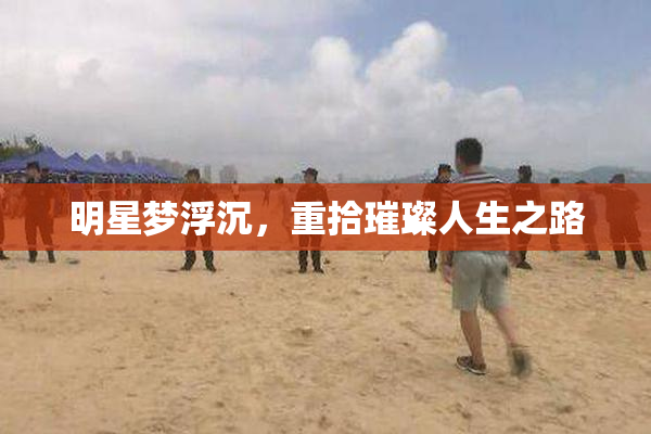 明星梦浮沉，重拾璀璨人生之路