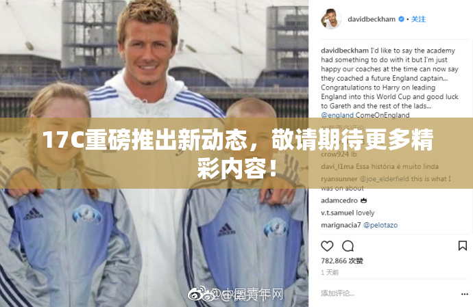 17C重磅推出新动态，敬请期待更多精彩内容！