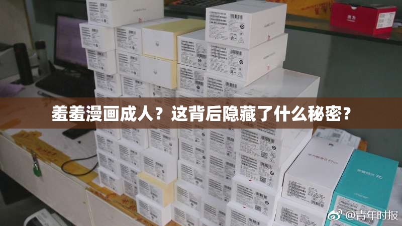 羞羞漫画成人？这背后隐藏了什么秘密？
