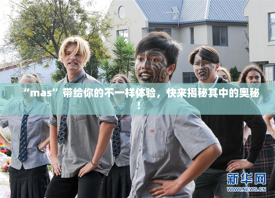 “mas”带给你的不一样体验，快来揭秘其中的奥秘！