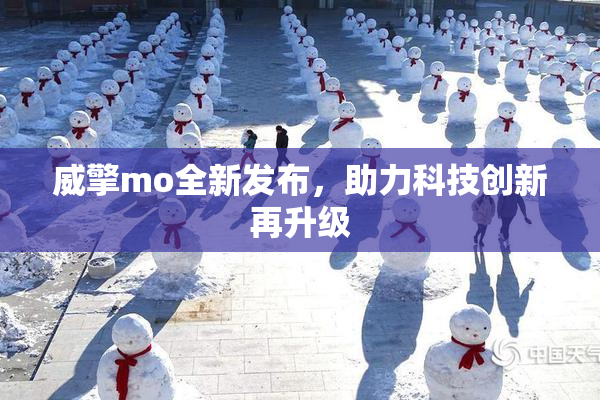 威擎mo全新发布，助力科技创新再升级